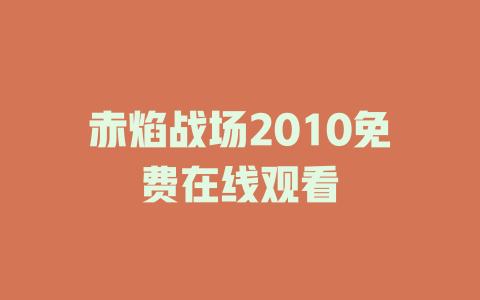 赤焰战场2010免费在线观看