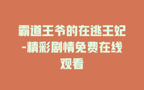 霸道王爷的在逃王妃-精彩剧情免费在线观看