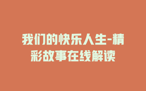 我们的快乐人生-精彩故事在线解读