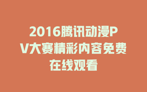 2016腾讯动漫PV大赛精彩内容免费在线观看