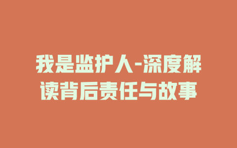 我是监护人-深度解读背后责任与故事
