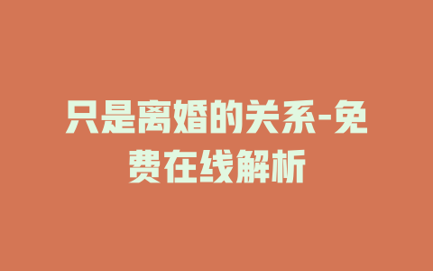 只是离婚的关系-免费在线解析