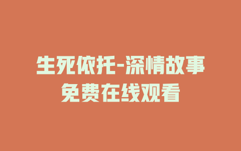 生死依托-深情故事免费在线观看