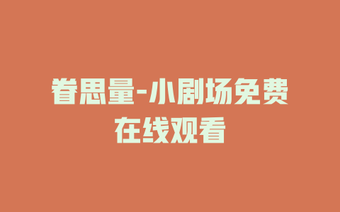 眷思量-小剧场免费在线观看