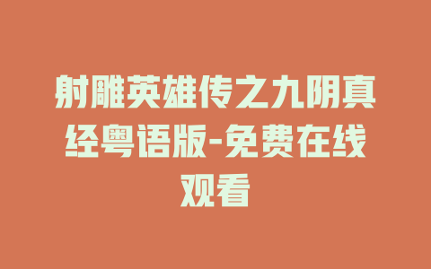 射雕英雄传之九阴真经粤语版-免费在线观看