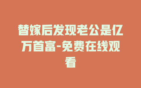 替嫁后发现老公是亿万首富-免费在线观看