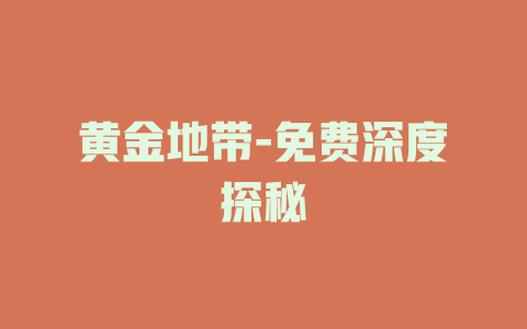 黄金地带-免费深度探秘