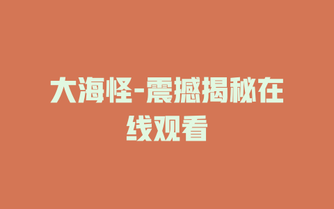 大海怪-震撼揭秘在线观看
