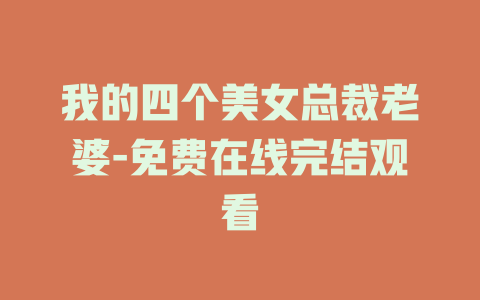 我的四个美女总裁老婆-免费在线完结观看