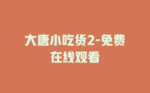 大唐小吃货2-免费在线观看