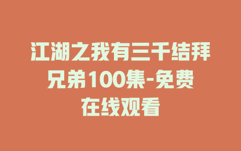 江湖之我有三千结拜兄弟100集-免费在线观看