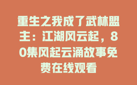重生之我成了武林盟主：江湖风云起，80集风起云涌故事免费在线观看