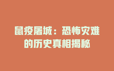 鼠疫屠城：恐怖灾难的历史真相揭秘