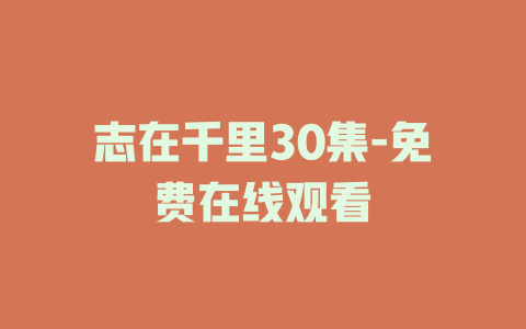 志在千里30集-免费在线观看