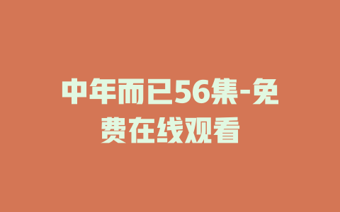 中年而已56集-免费在线观看