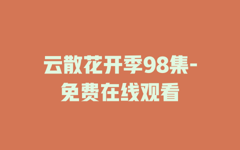 云散花开季98集-免费在线观看