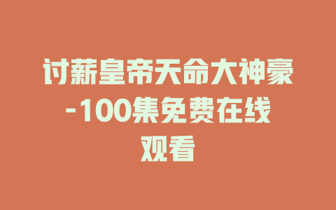 讨薪皇帝天命大神豪-100集免费在线观看