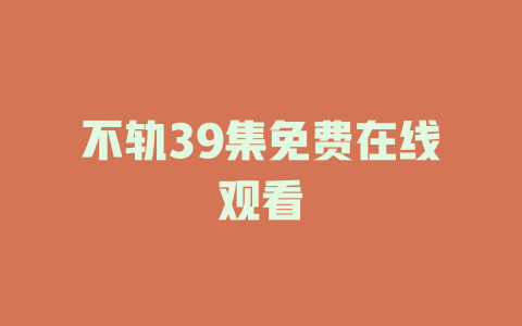 不轨39集免费在线观看