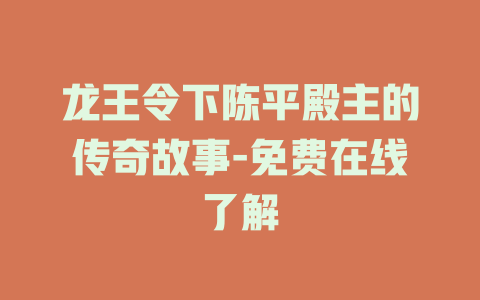 龙王令下陈平殿主的传奇故事-免费在线了解