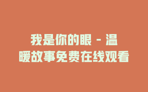 我是你的眼 - 温暖故事免费在线观看