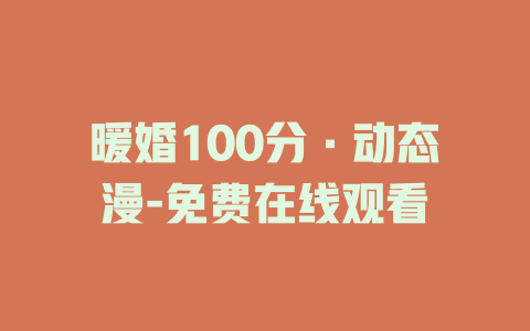 暖婚100分·动态漫-免费在线观看