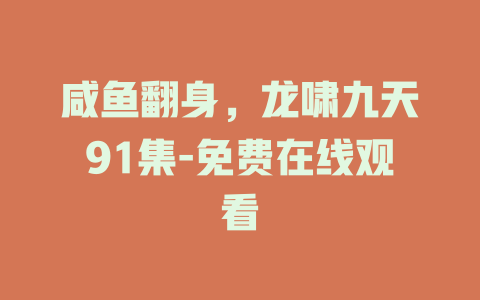 咸鱼翻身，龙啸九天91集-免费在线观看