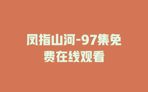 凤指山河-97集免费在线观看