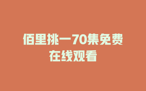 佰里挑一70集免费在线观看