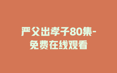 严父出孝子80集-免费在线观看