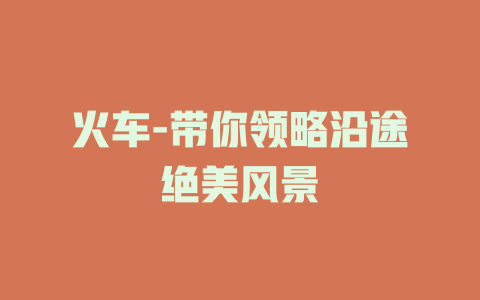 火车-带你领略沿途绝美风景