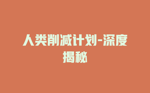 人类削减计划-深度揭秘