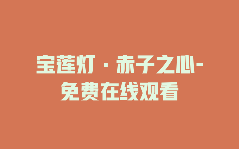 宝莲灯·赤子之心-免费在线观看