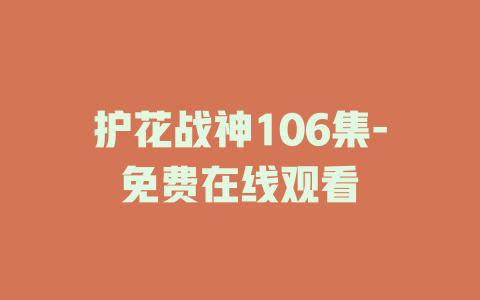 护花战神106集-免费在线观看