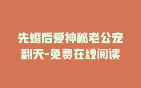 先婚后爱神秘老公宠翻天-免费在线阅读