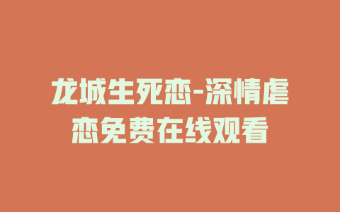 龙城生死恋-深情虐恋免费在线观看