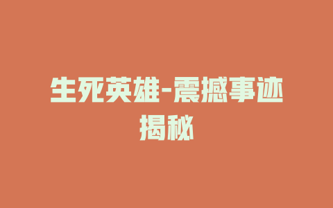 生死英雄-震撼事迹揭秘