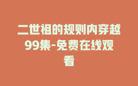 二世祖的规则内穿越99集-免费在线观看