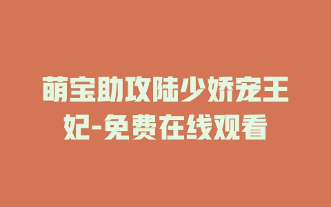 萌宝助攻陆少娇宠王妃-免费在线观看