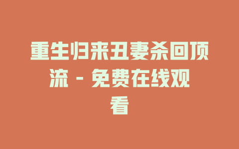 重生归来丑妻杀回顶流 - 免费在线观看