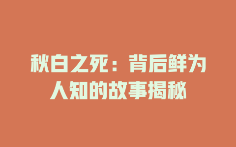 秋白之死：背后鲜为人知的故事揭秘