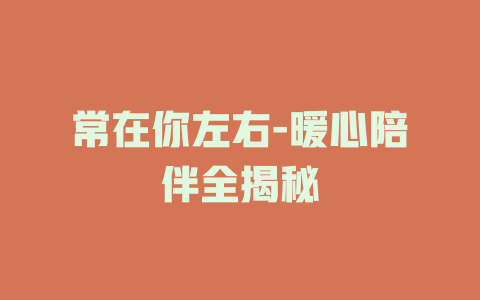 常在你左右-暖心陪伴全揭秘