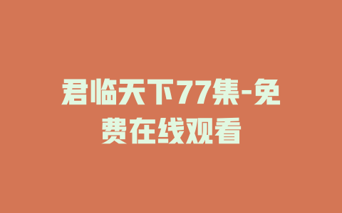 君临天下77集-免费在线观看