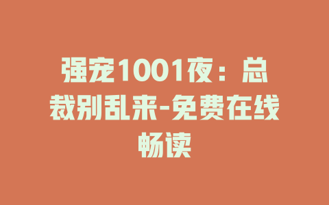 强宠1001夜：总裁别乱来-免费在线畅读