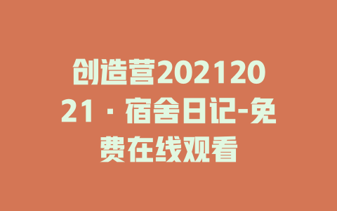 创造营20212021·宿舍日记-免费在线观看