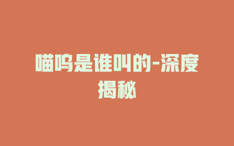 喵呜是谁叫的-深度揭秘