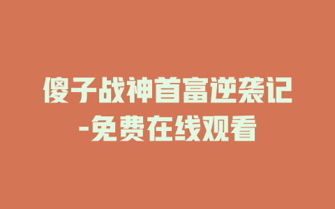 傻子战神首富逆袭记-免费在线观看