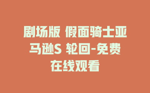 剧场版 假面骑士亚马逊S 轮回-免费在线观看