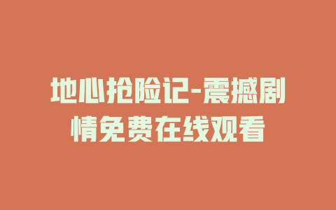 地心抢险记-震撼剧情免费在线观看