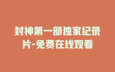 封神第一部独家纪录片-免费在线观看