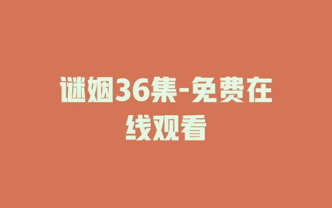 谜姻36集-免费在线观看